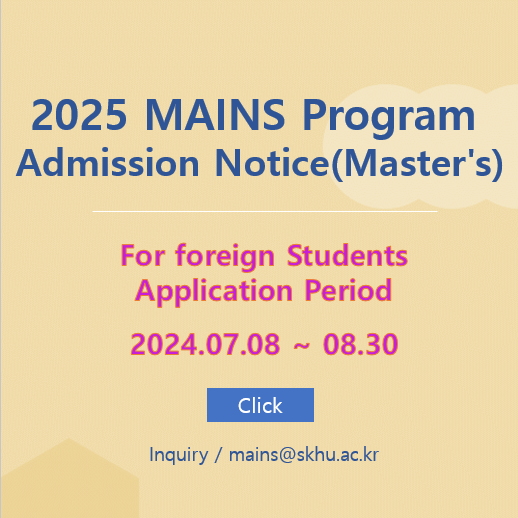 2025 MAINS Program Admission Notice(Master's), For Foreign Students Application Period, 2024.07.08~2024.08.30, Click, Inquiry) mains@skhu.ac.kr